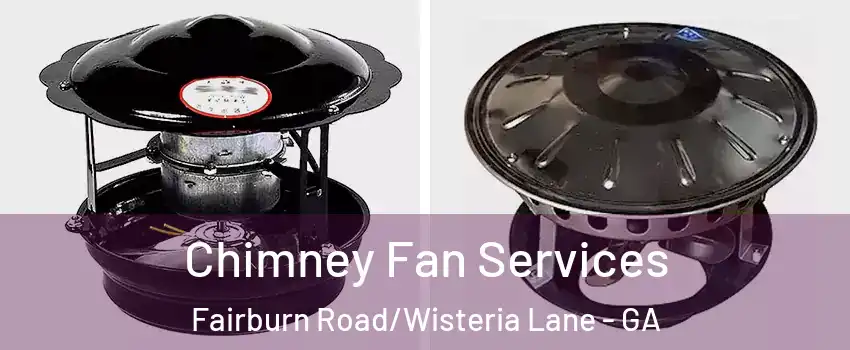Chimney Fan Services Fairburn Road/Wisteria Lane - GA
