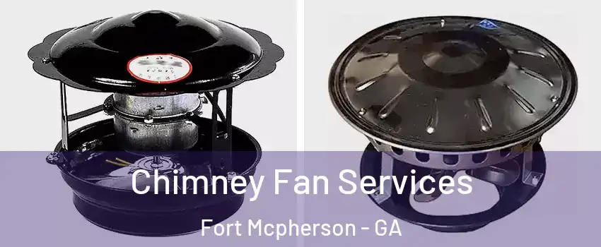 Chimney Fan Services Fort Mcpherson - GA