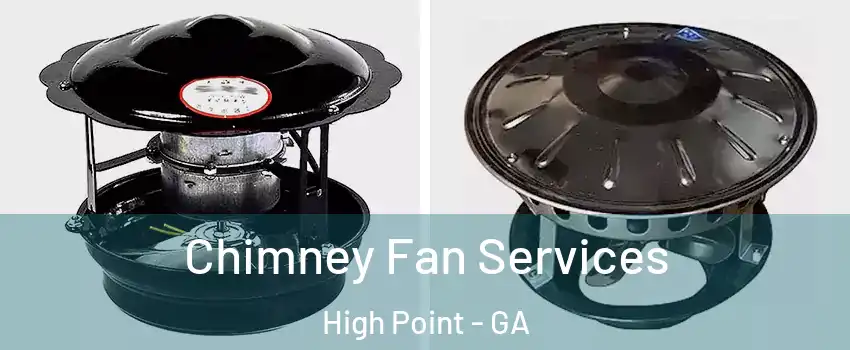 Chimney Fan Services High Point - GA