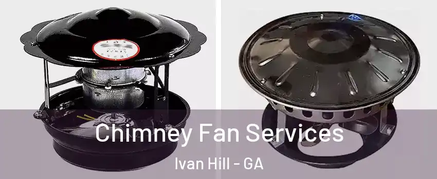 Chimney Fan Services Ivan Hill - GA