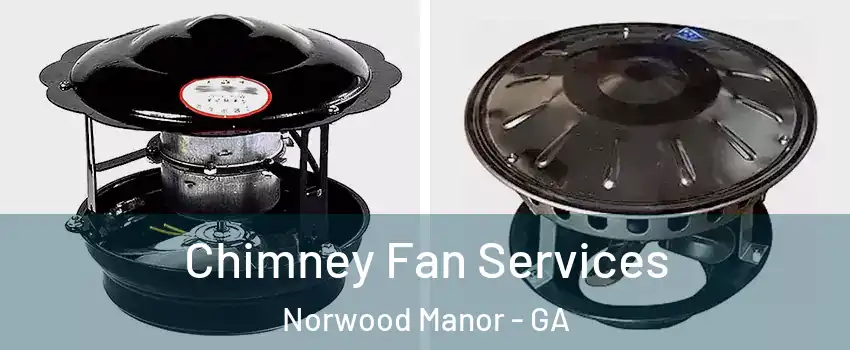 Chimney Fan Services Norwood Manor - GA