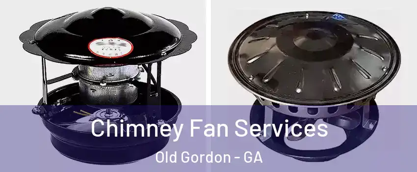 Chimney Fan Services Old Gordon - GA