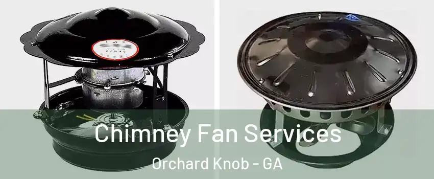 Chimney Fan Services Orchard Knob - GA