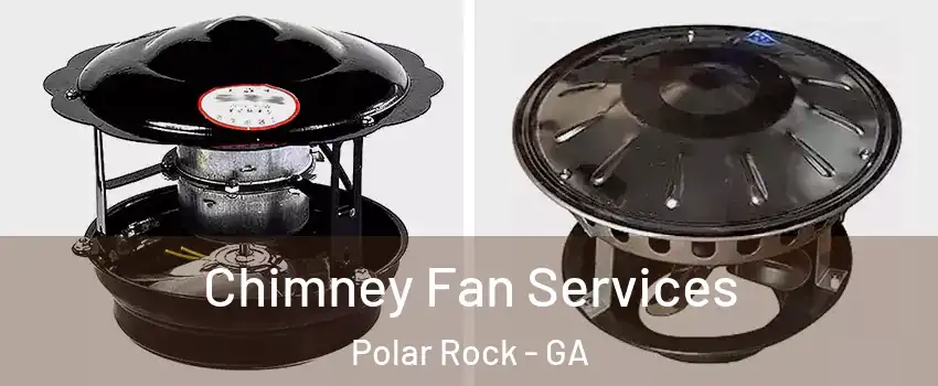 Chimney Fan Services Polar Rock - GA