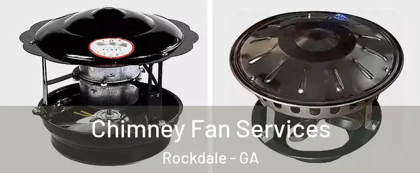 Chimney Fan Services Rockdale - GA