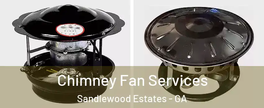 Chimney Fan Services Sandlewood Estates - GA