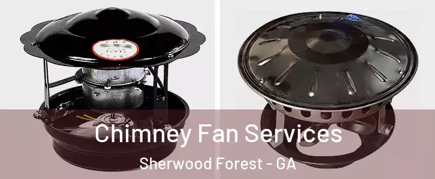 Chimney Fan Services Sherwood Forest - GA