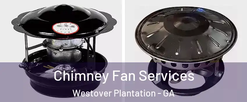Chimney Fan Services Westover Plantation - GA