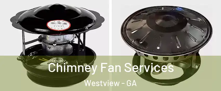 Chimney Fan Services Westview - GA