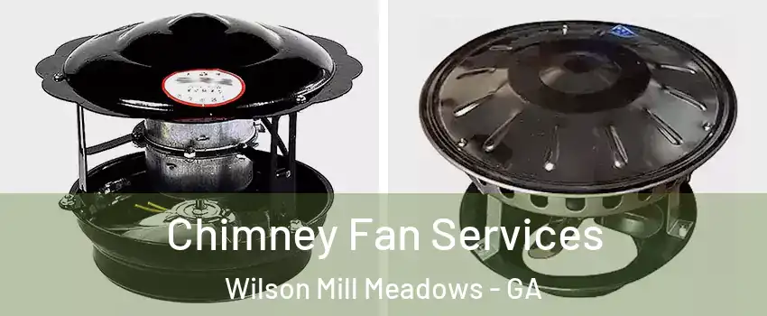 Chimney Fan Services Wilson Mill Meadows - GA