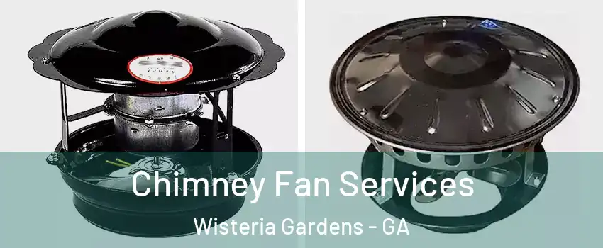 Chimney Fan Services Wisteria Gardens - GA