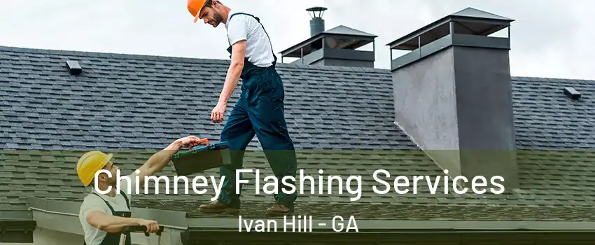 Chimney Flashing Services Ivan Hill - GA