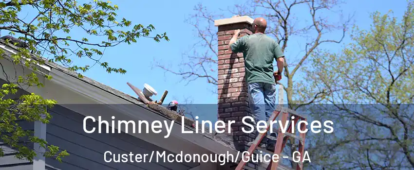Chimney Liner Services Custer/Mcdonough/Guice - GA