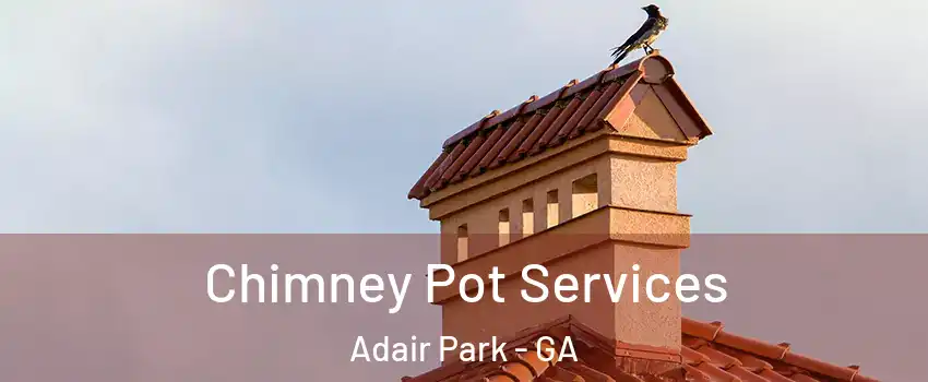 Chimney Pot Services Adair Park - GA