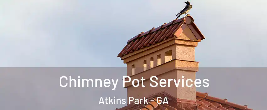 Chimney Pot Services Atkins Park - GA