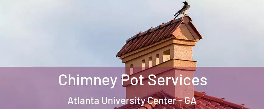 Chimney Pot Services Atlanta University Center - GA