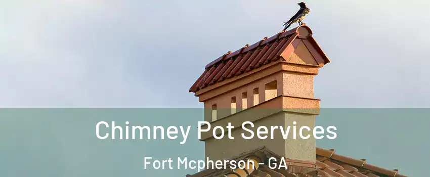 Chimney Pot Services Fort Mcpherson - GA