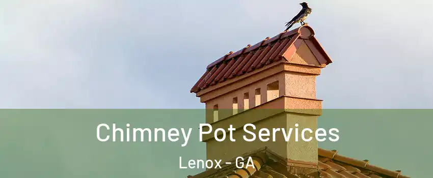 Chimney Pot Services Lenox - GA