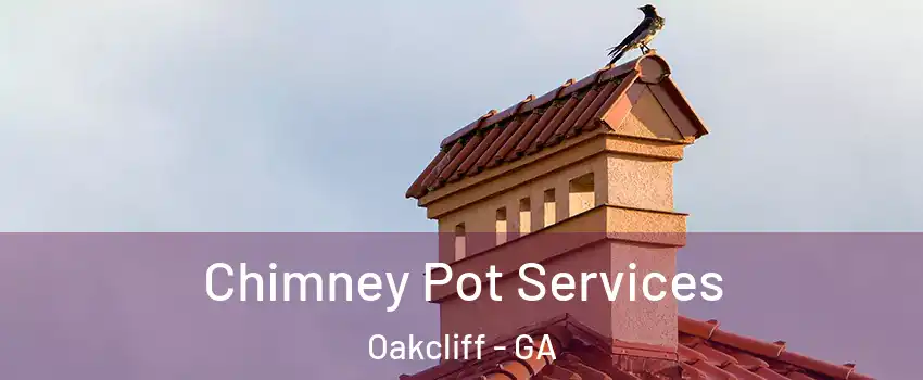 Chimney Pot Services Oakcliff - GA