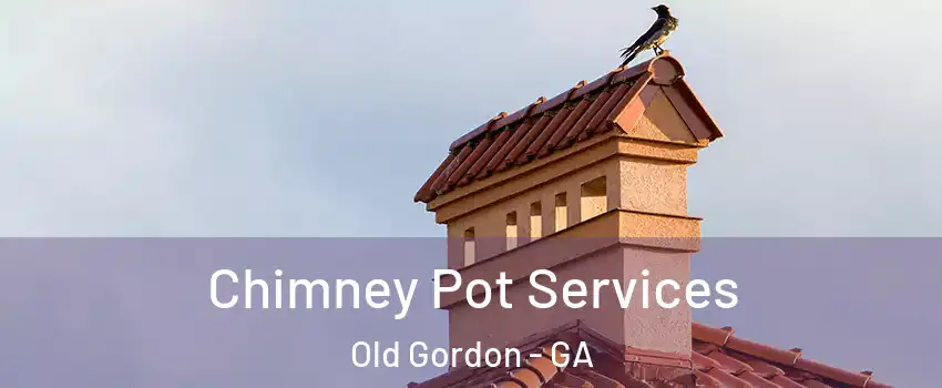 Chimney Pot Services Old Gordon - GA