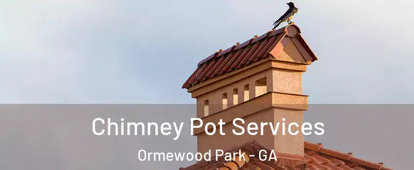 Chimney Pot Services Ormewood Park - GA
