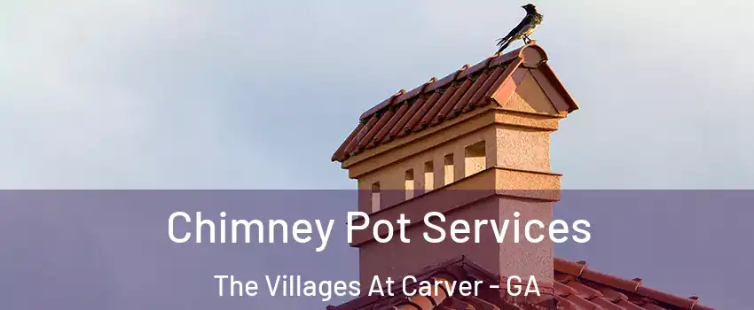 Chimney Pot Services The Villages At Carver - GA