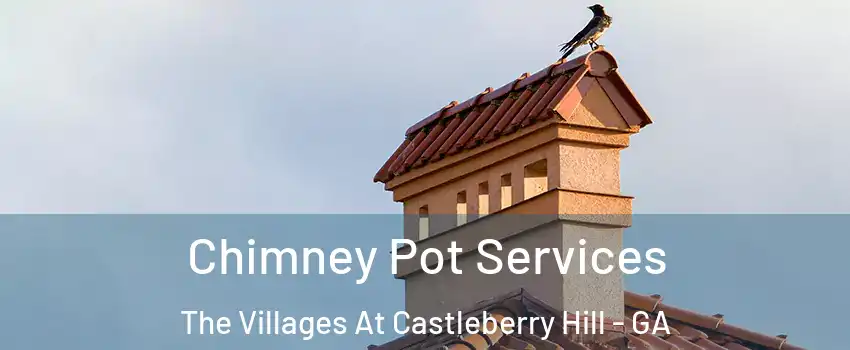 Chimney Pot Services The Villages At Castleberry Hill - GA