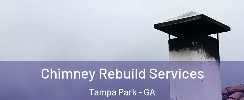 Chimney Rebuild Services Tampa Park - GA