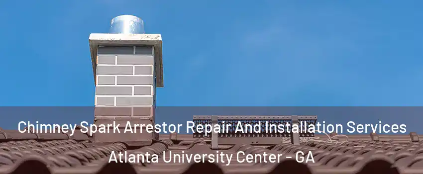 Chimney Spark Arrestor Repair And Installation Services Atlanta University Center - GA