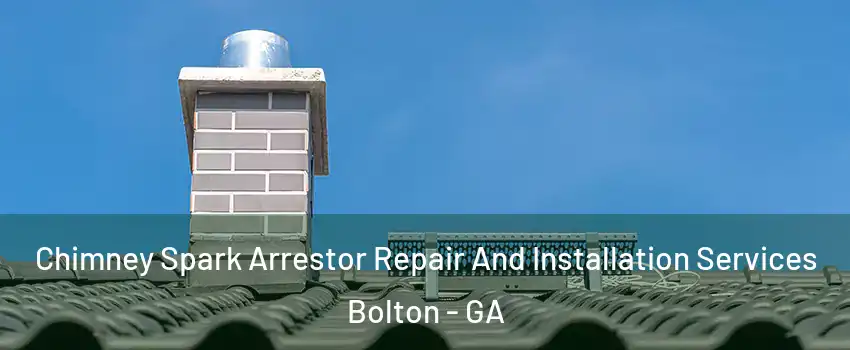 Chimney Spark Arrestor Repair And Installation Services Bolton - GA