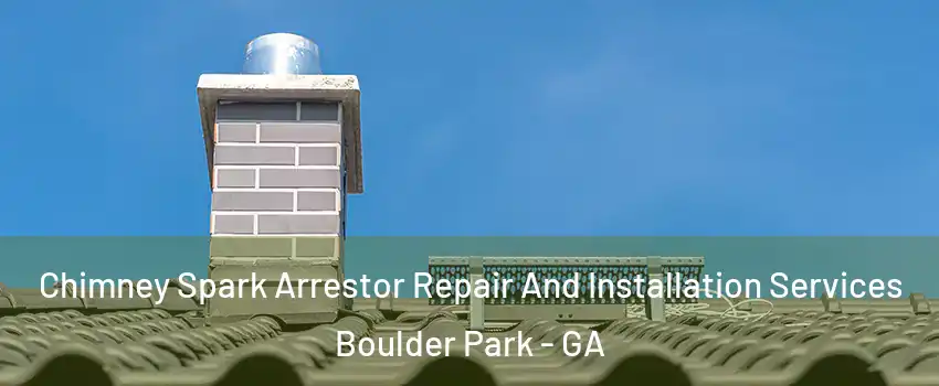 Chimney Spark Arrestor Repair And Installation Services Boulder Park - GA