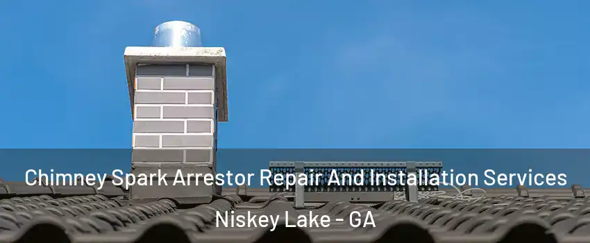 Chimney Spark Arrestor Repair And Installation Services Niskey Lake - GA