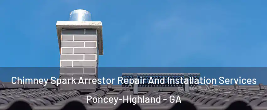 Chimney Spark Arrestor Repair And Installation Services Poncey-Highland - GA