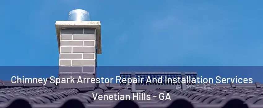 Chimney Spark Arrestor Repair And Installation Services Venetian Hills - GA