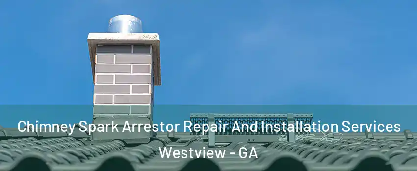 Chimney Spark Arrestor Repair And Installation Services Westview - GA