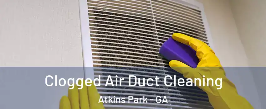 Clogged Air Duct Cleaning Atkins Park - GA
