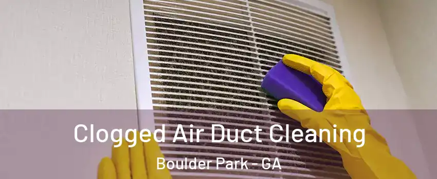 Clogged Air Duct Cleaning Boulder Park - GA