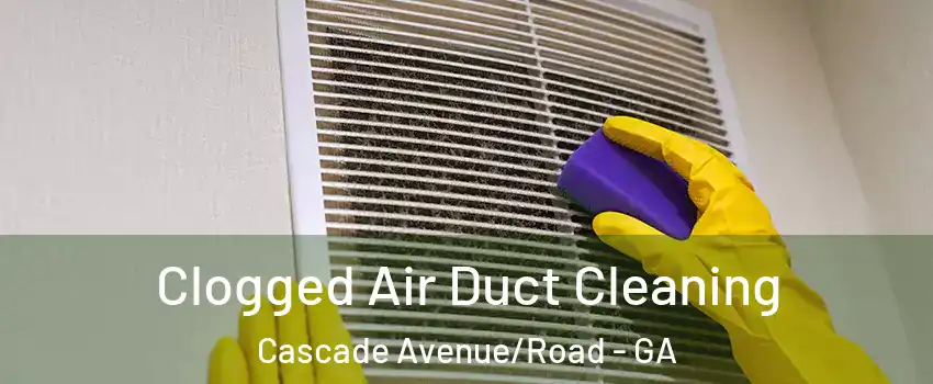 Clogged Air Duct Cleaning Cascade Avenue/Road - GA