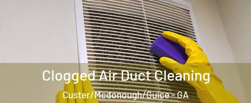 Clogged Air Duct Cleaning Custer/Mcdonough/Guice - GA