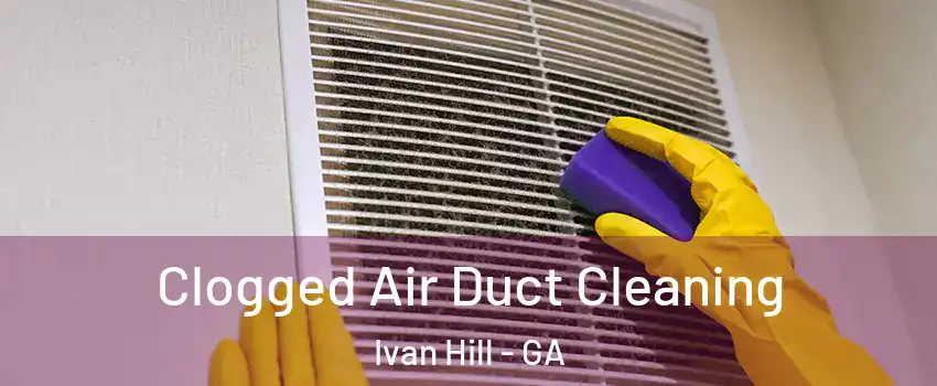 Clogged Air Duct Cleaning Ivan Hill - GA