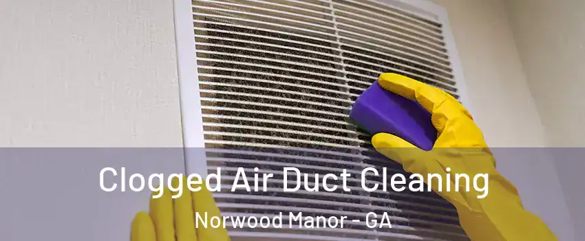 Clogged Air Duct Cleaning Norwood Manor - GA