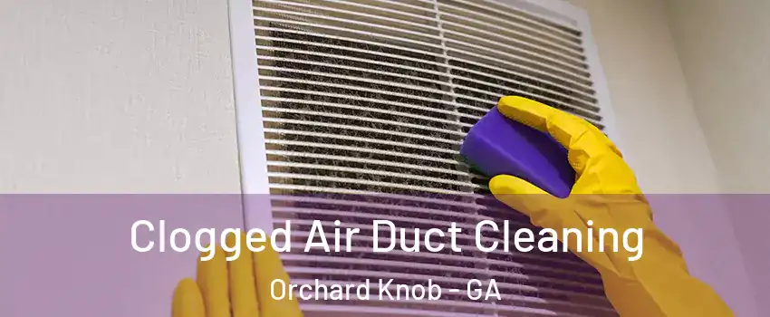 Clogged Air Duct Cleaning Orchard Knob - GA