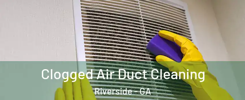 Clogged Air Duct Cleaning Riverside - GA
