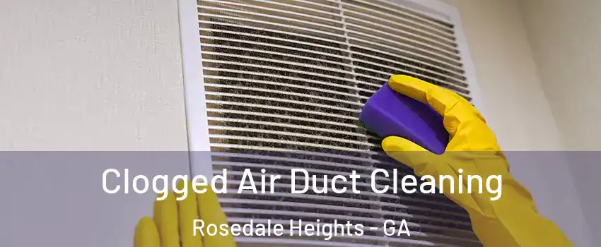 Clogged Air Duct Cleaning Rosedale Heights - GA