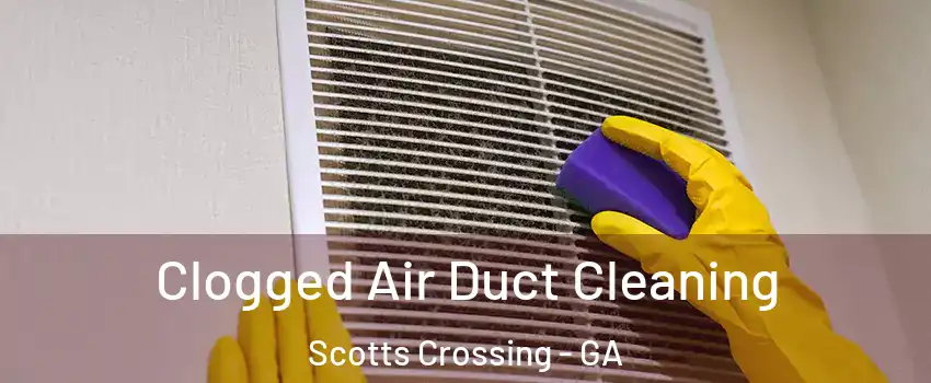Clogged Air Duct Cleaning Scotts Crossing - GA