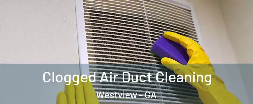 Clogged Air Duct Cleaning Westview - GA