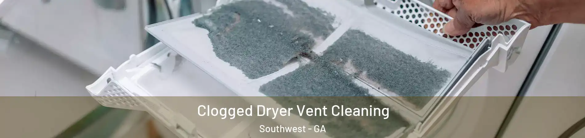 Clogged Dryer Vent Cleaning Southwest - GA