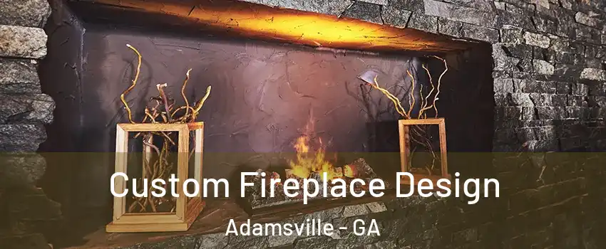Custom Fireplace Design Adamsville - GA