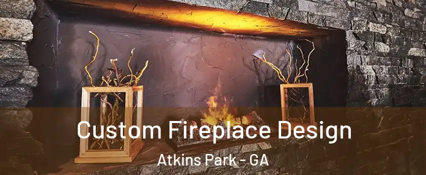 Custom Fireplace Design Atkins Park - GA
