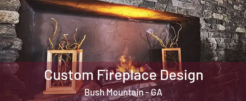 Custom Fireplace Design Bush Mountain - GA